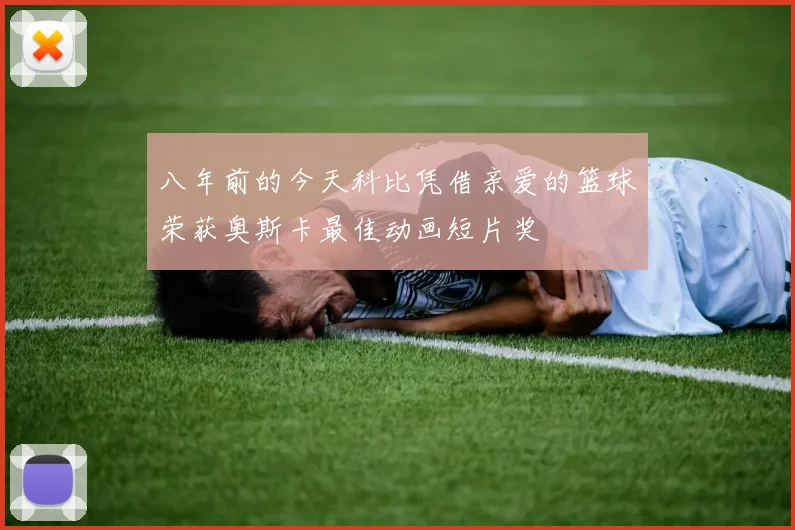 八年前的今天科比凭借亲爱的篮球荣获奥斯卡最佳动画短片奖
